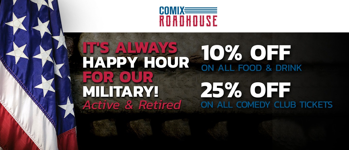 It's always Happy Hour for our military 10% off food and drink 25% off comedy shows