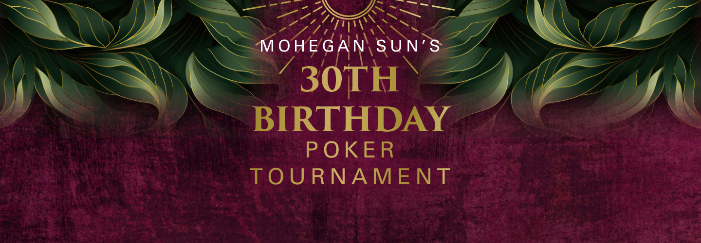 Mohegan Sun's 30th Birthday $30,000 Guarantee No Limit Hold'em Tournament