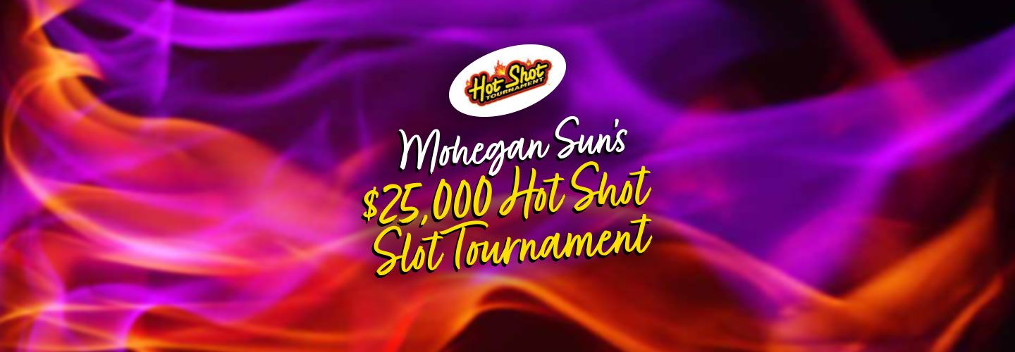 Mohegan Sun's $25,000 Hot Shot Slot Tournament Mohegan Sun's $25,000 Hot Shot Slot Tournament