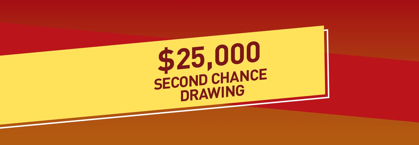 $25,000 Second Chance Drawing